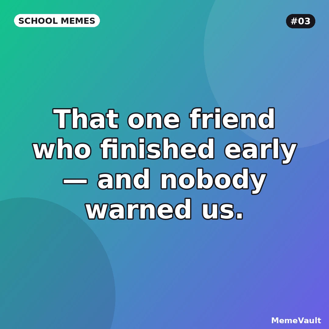 School Memes meme 3: That one friend who finished early