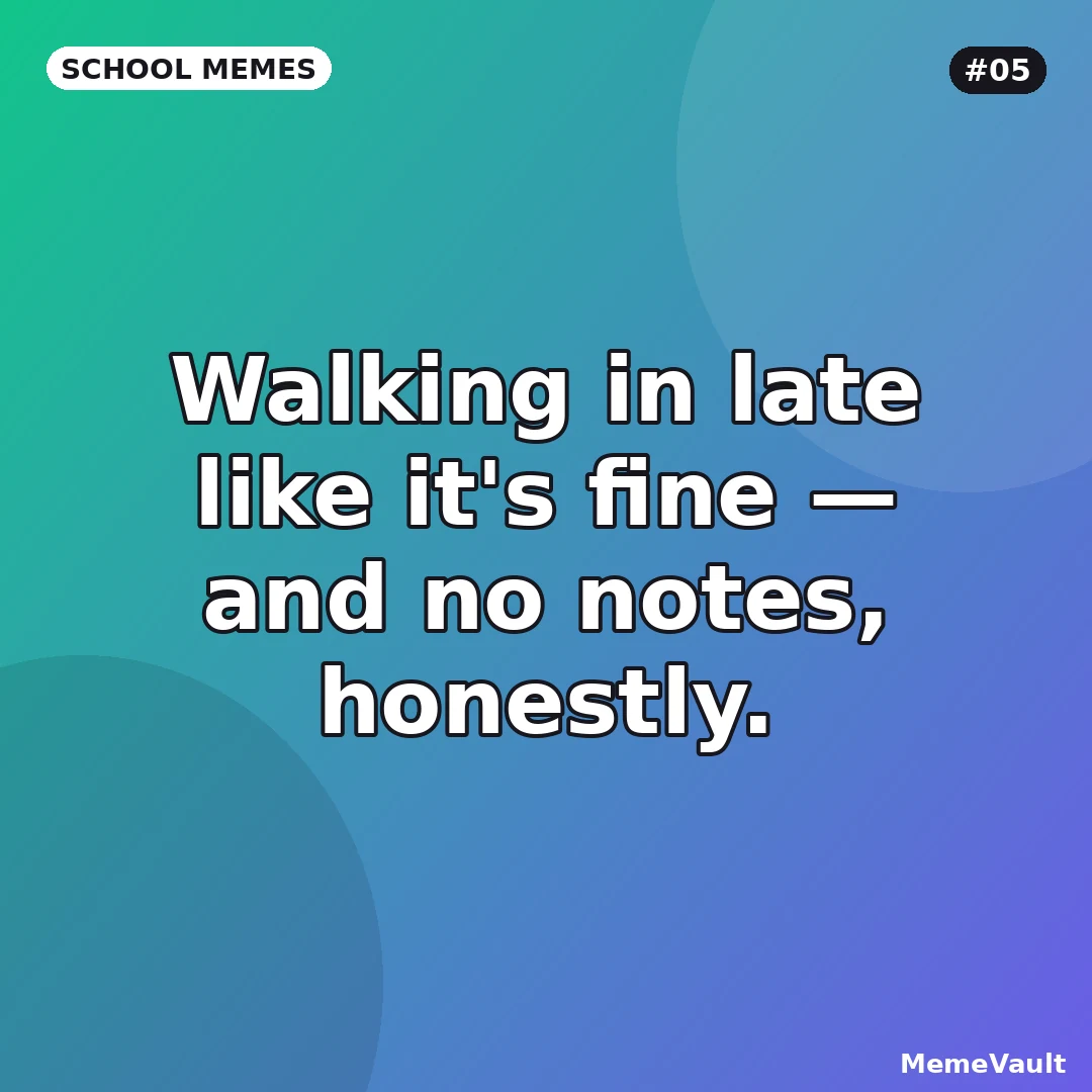 School Memes meme 5: Walking in late like it's fine