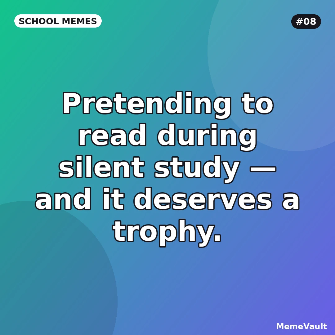 School Memes meme 8: Pretending to read during silent study