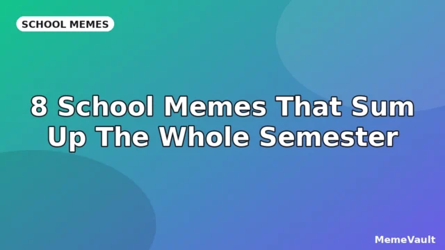 8 School Memes That Sum Up The Whole Semester
