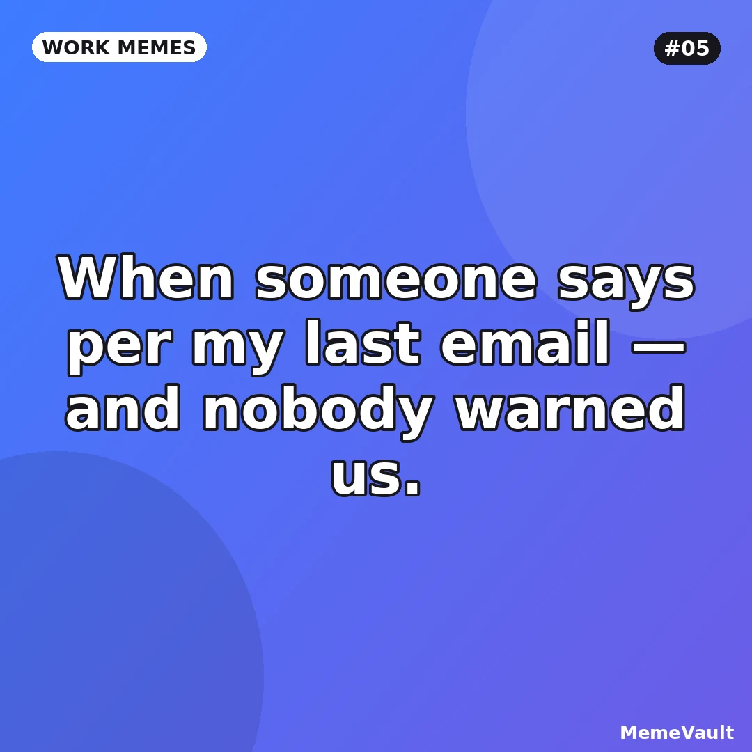 Work Memes meme 5: When someone says per my last email Work Memes meme 5: When someone says per my last email