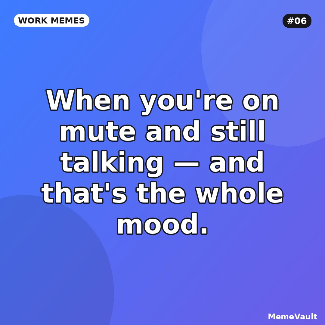 Work Memes meme 6: When you're on mute and still talking Work Memes meme 6: When you're on mute and still talking
