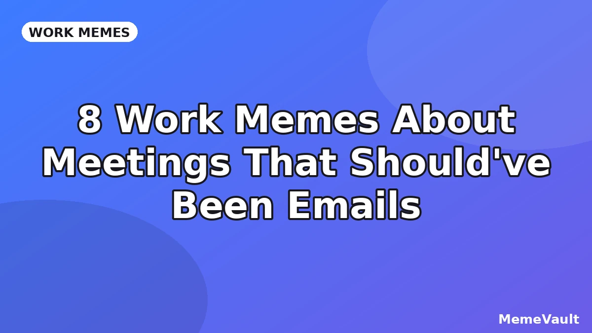 8 Work Memes About Meetings That Should’ve Been Emails