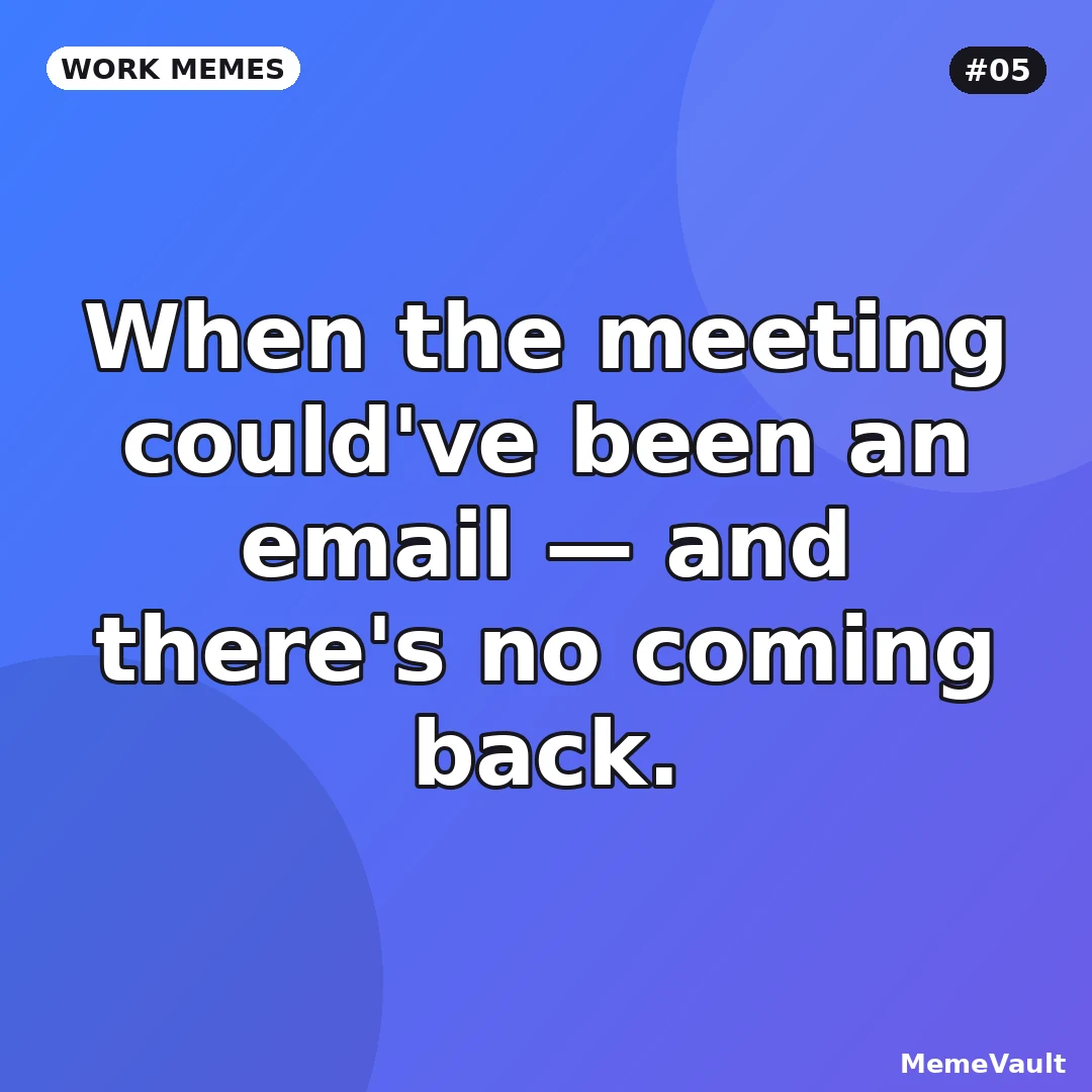 Work Memes meme 5: When the meeting could've been an email Work Memes meme 5: When the meeting could've been an email