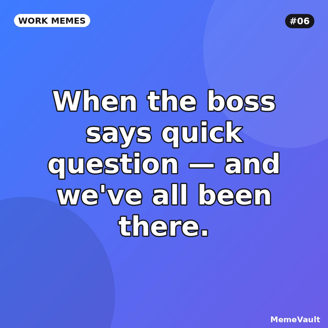 Work Memes meme 6: When the boss says quick question Work Memes meme 6: When the boss says quick question