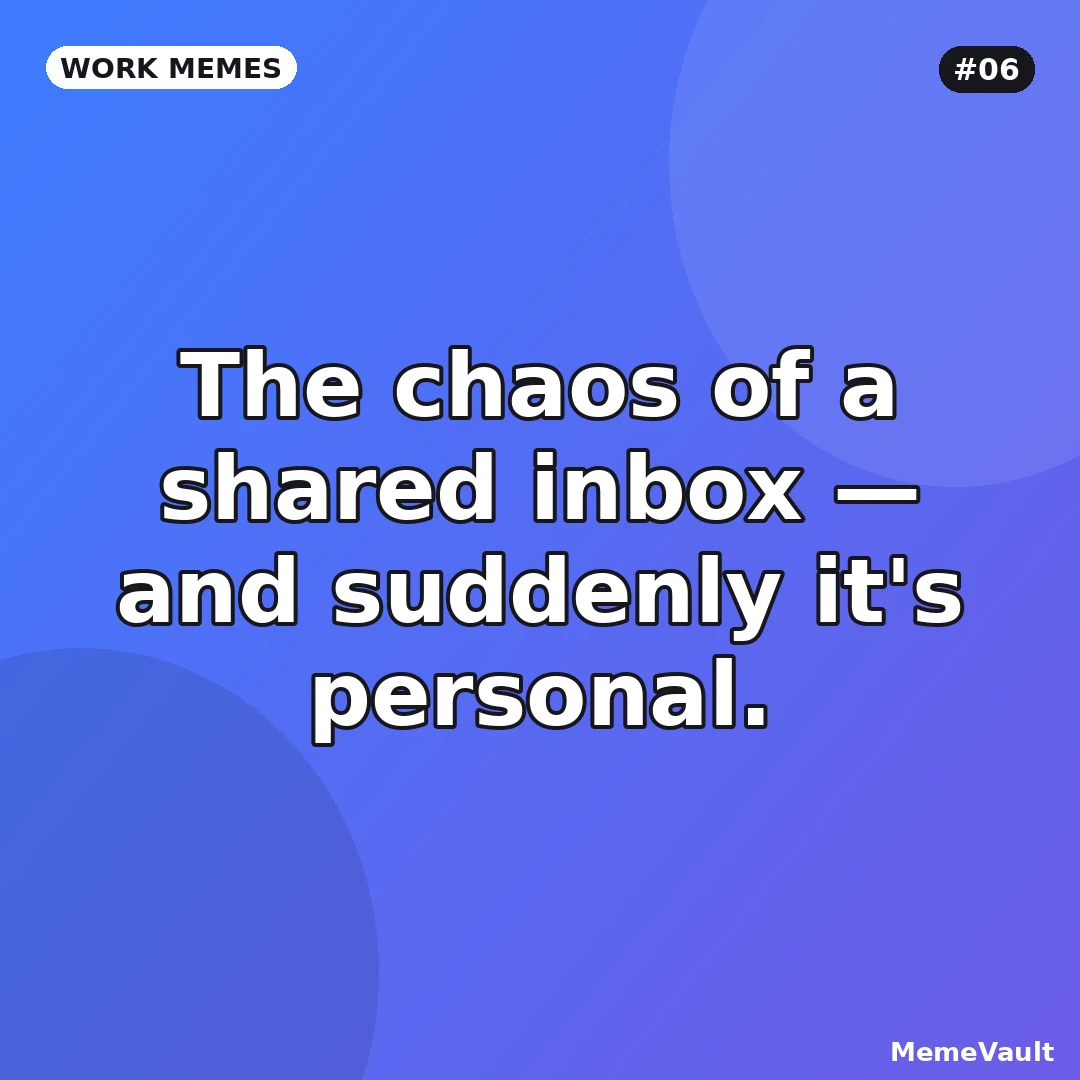 Work Memes meme 6: The chaos of a shared inbox