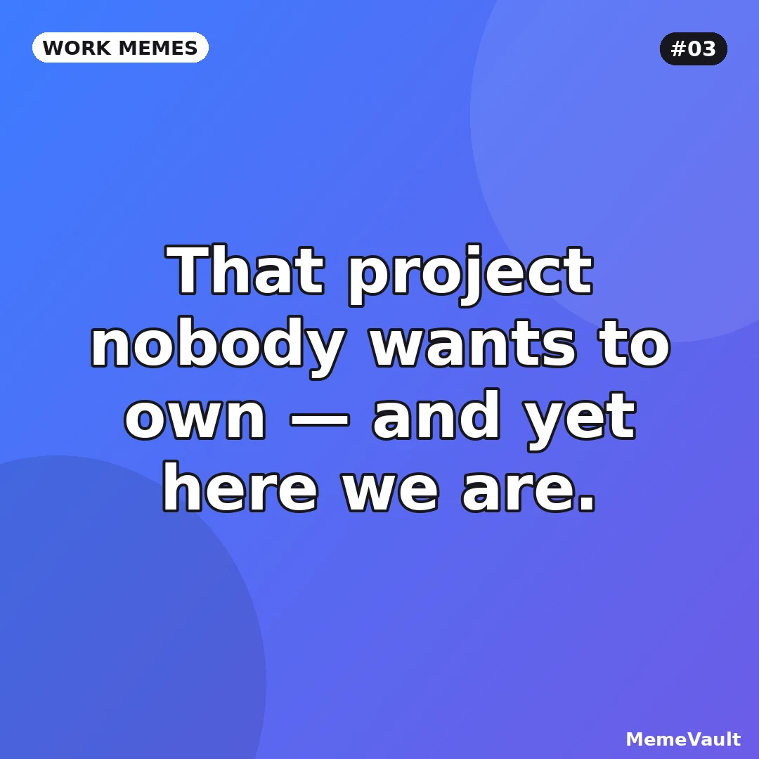 Work Memes meme 3: That project nobody wants to own Work Memes meme 3: That project nobody wants to own