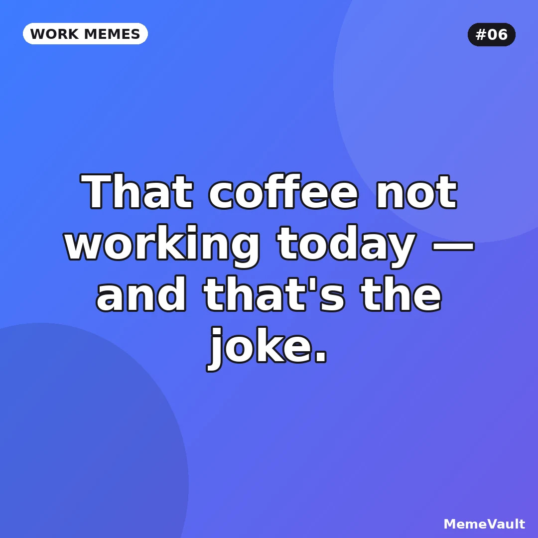Work Memes meme 6: That coffee not working today Work Memes meme 6: That coffee not working today