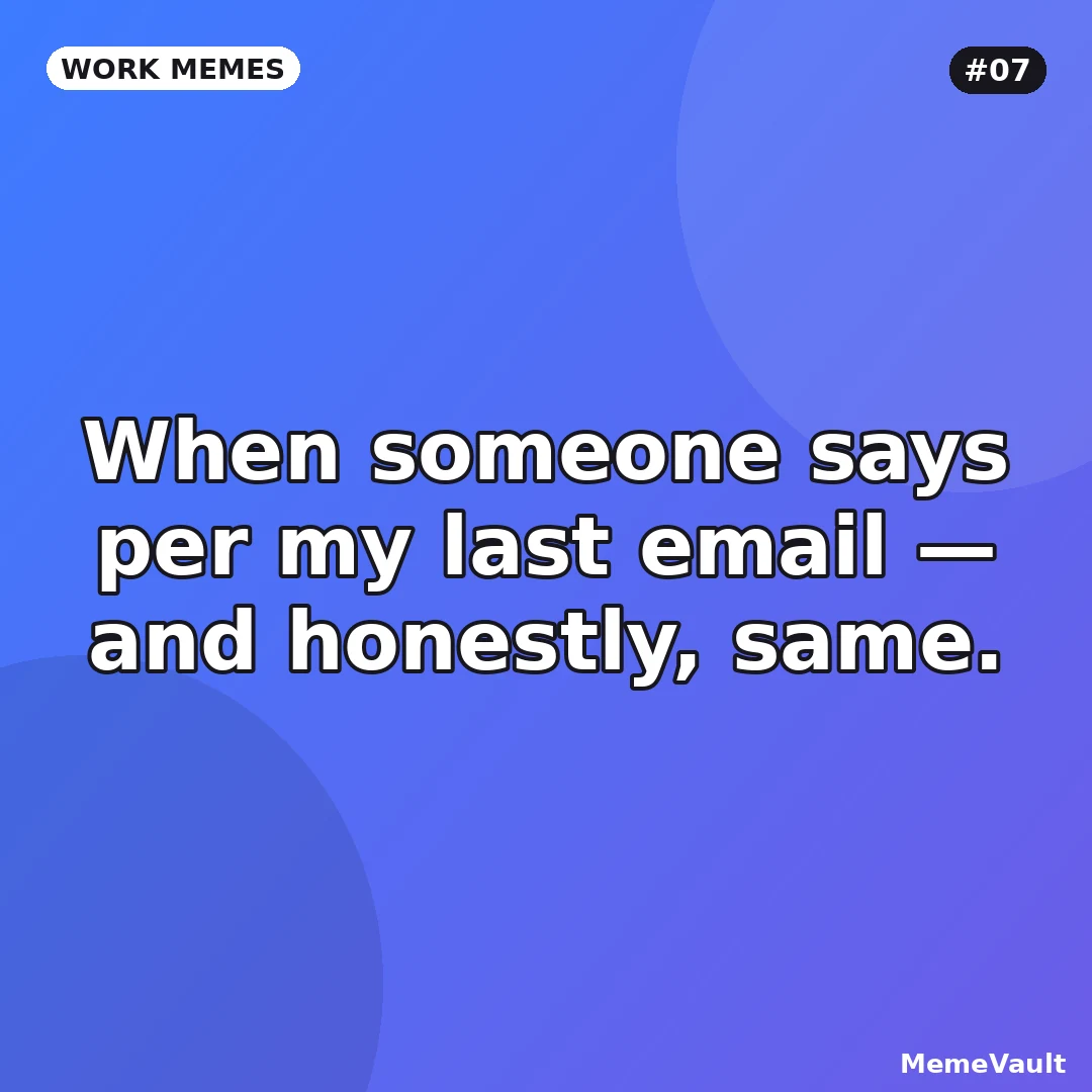Work Memes meme 7: When someone says per my last email Work Memes meme 7: When someone says per my last email