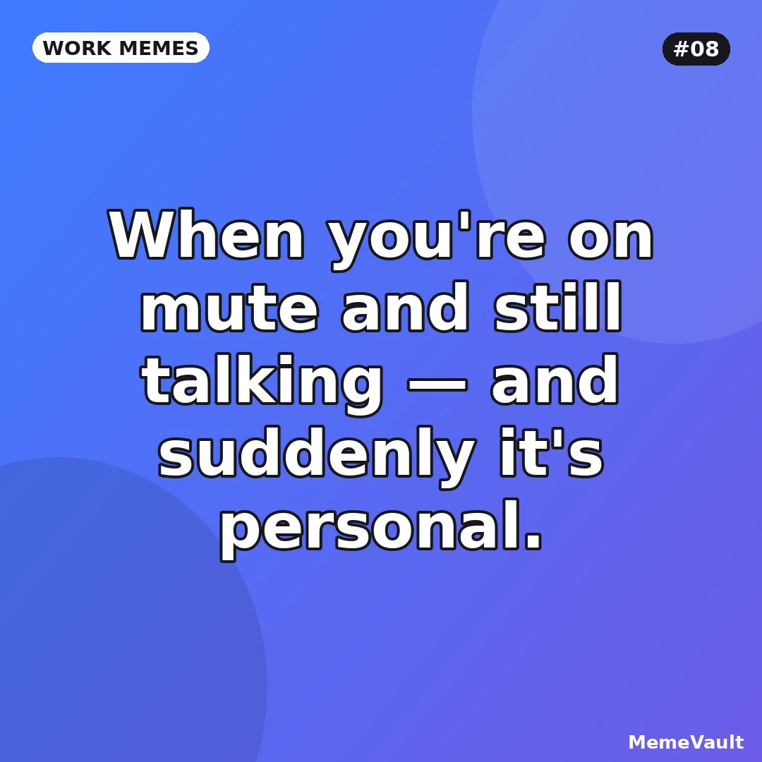 Work Memes meme 8: When you're on mute and still talking Work Memes meme 8: When you're on mute and still talking