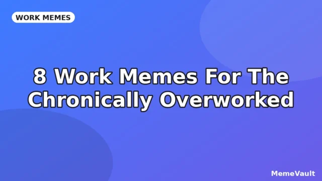8 Work Memes For The Chronically Overworked