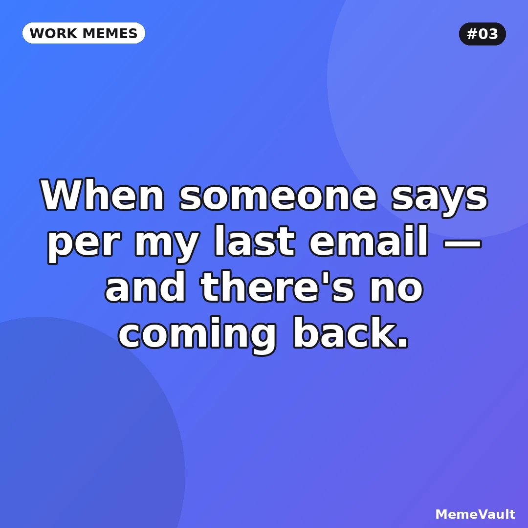 Work Memes meme 3: When someone says per my last email Work Memes meme 3: When someone says per my last email