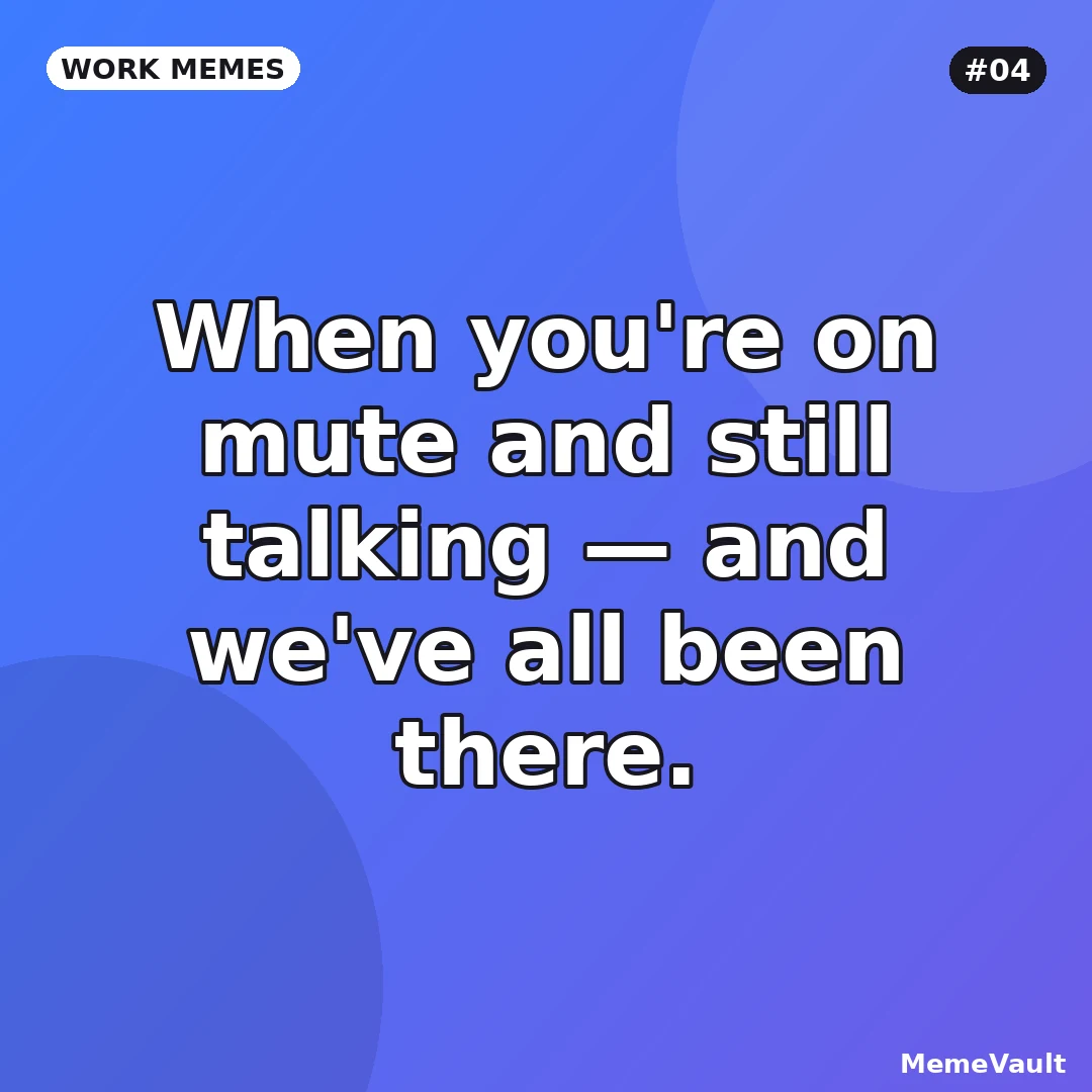Work Memes meme 4: When you're on mute and still talking Work Memes meme 4: When you're on mute and still talking