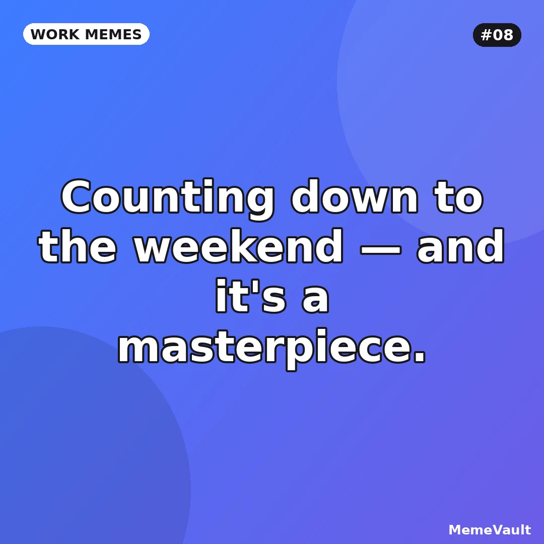 Work Memes meme 8: Counting down to the weekend Work Memes meme 8: Counting down to the weekend