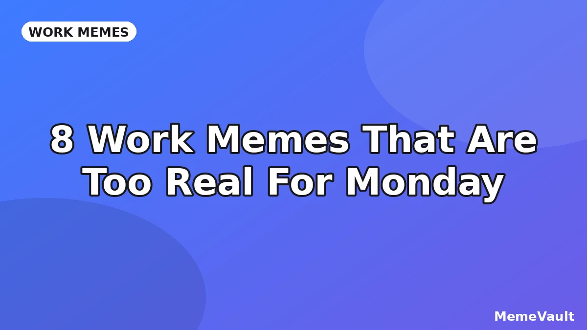 8 Work Memes That Are Too Real For Monday